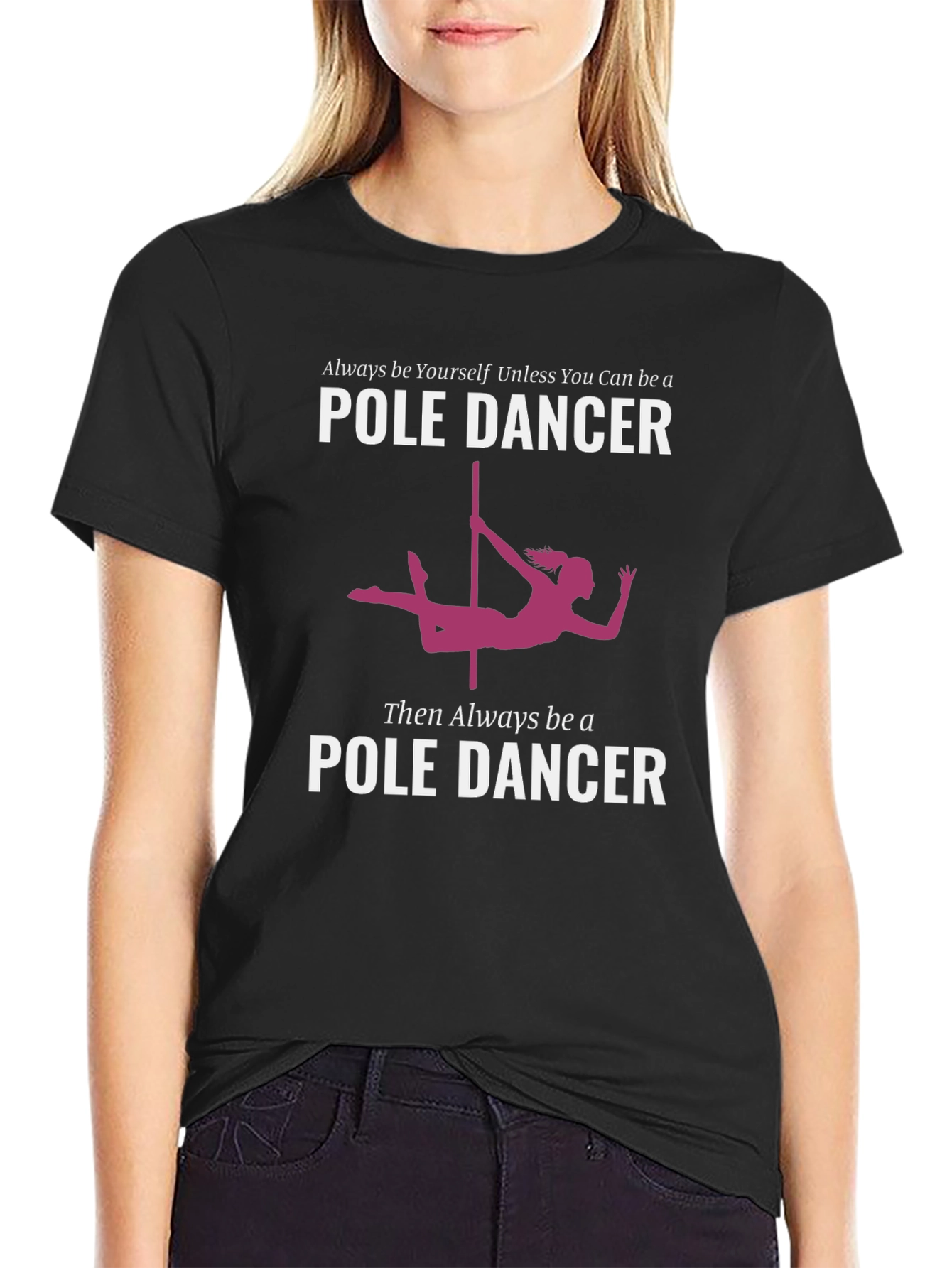 Pole Dancer Graphic T-Shirt - Always Be Yourself