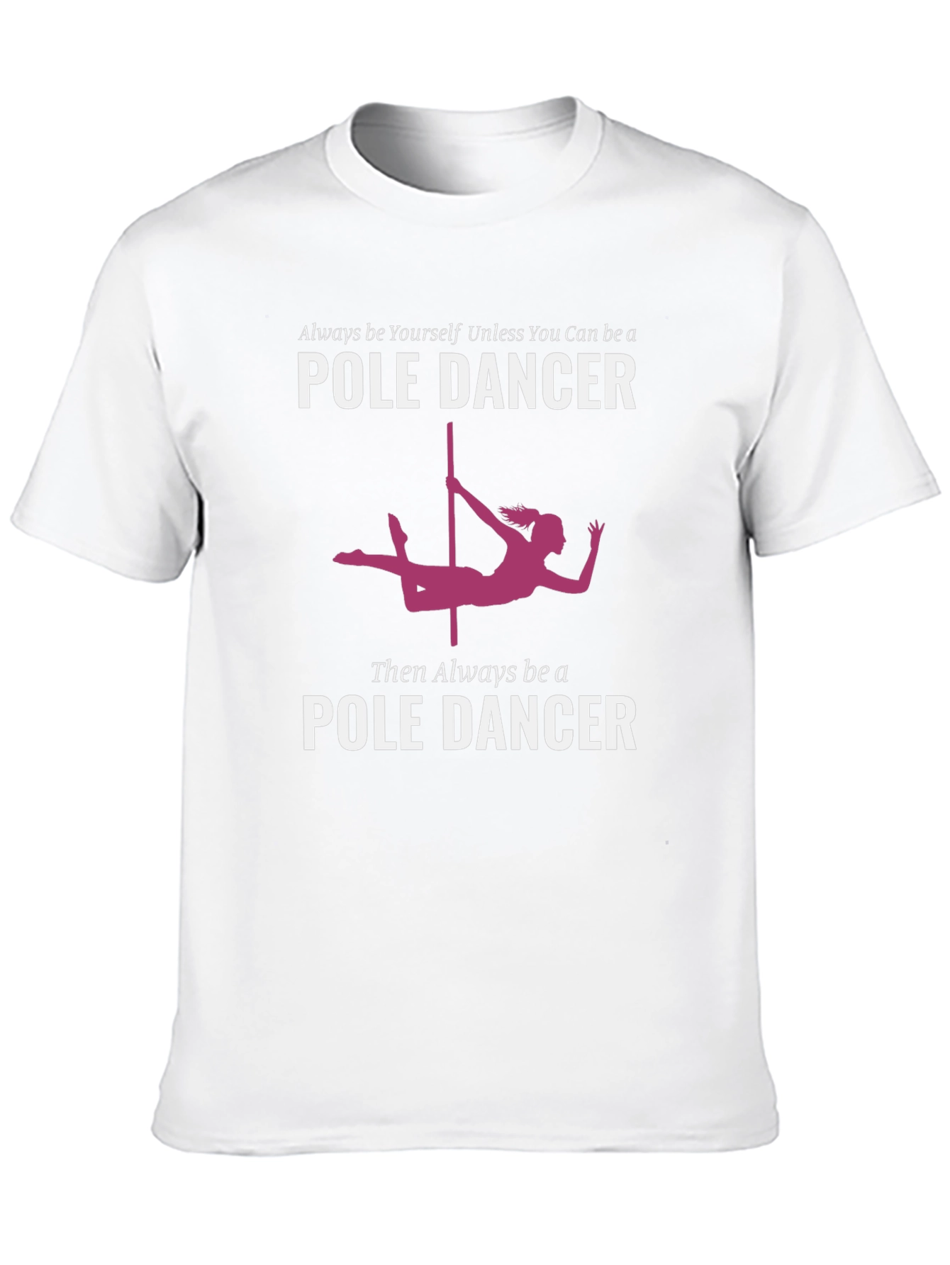 Pole Dancer Graphic T-Shirt - Always Be Yourself
