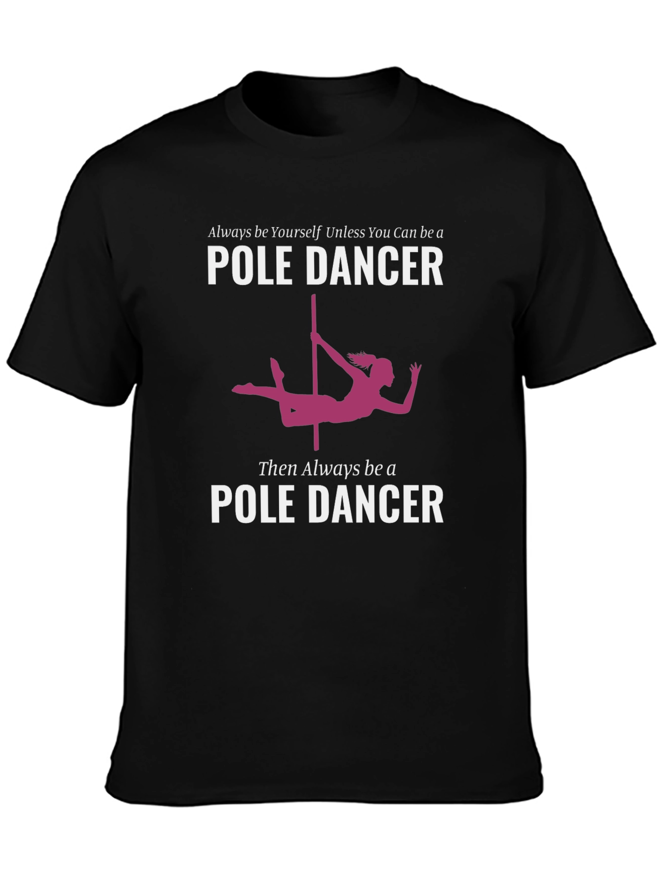 Pole Dancer Graphic T-Shirt - Always Be Yourself