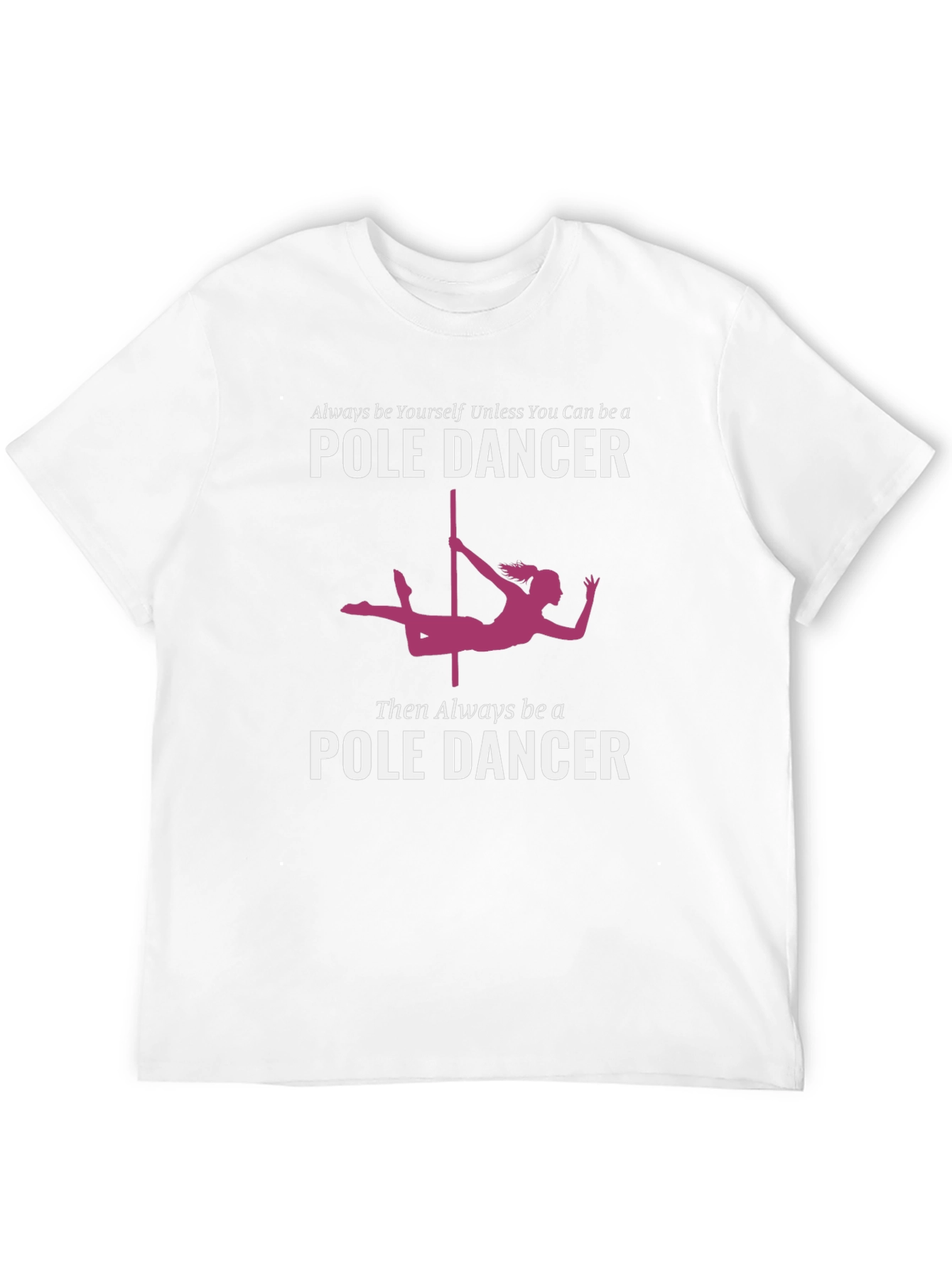 Pole Dancer Graphic T-Shirt - Always Be Yourself