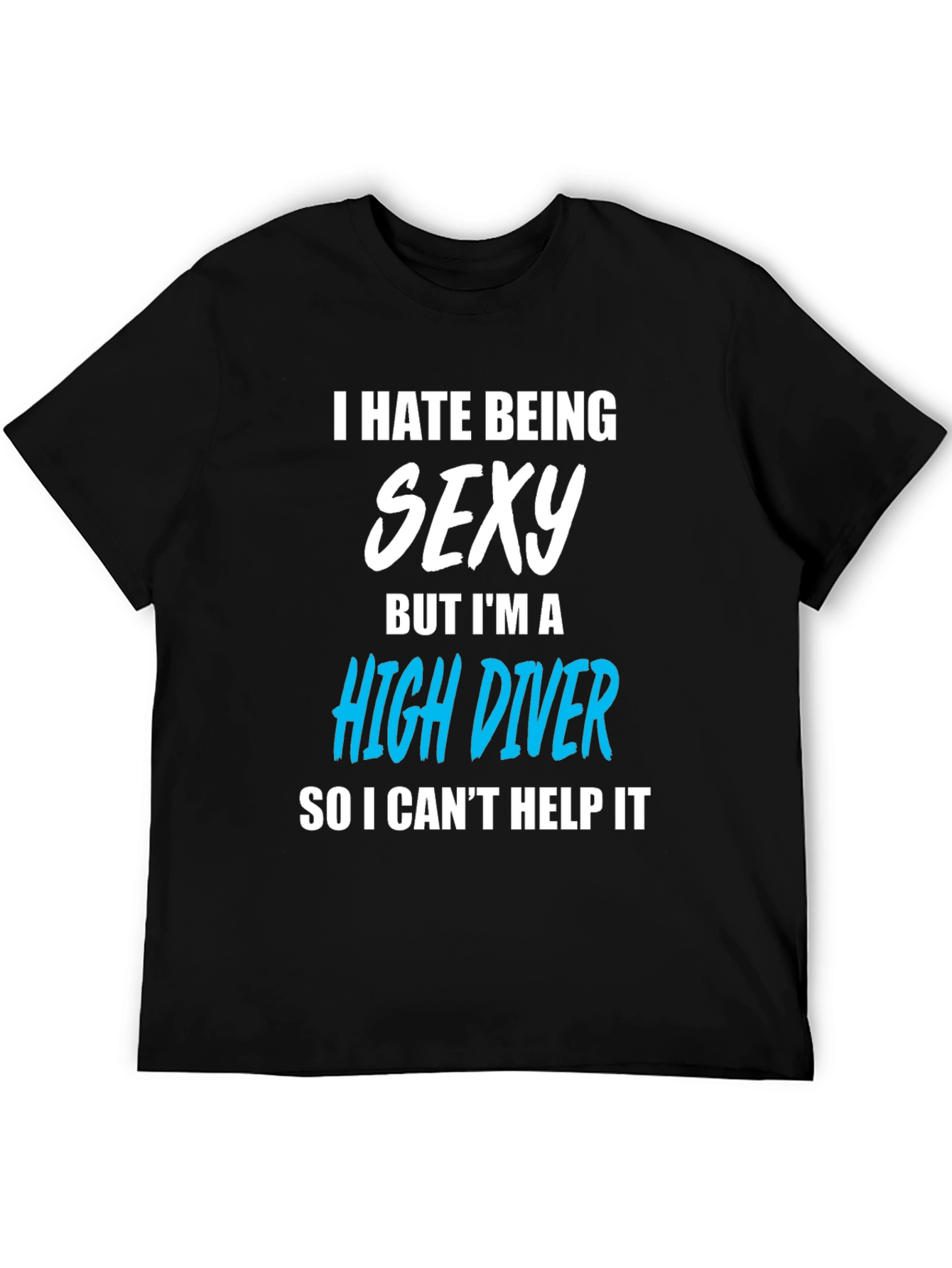 I Hate Being Sexy High Diver T-Shirt