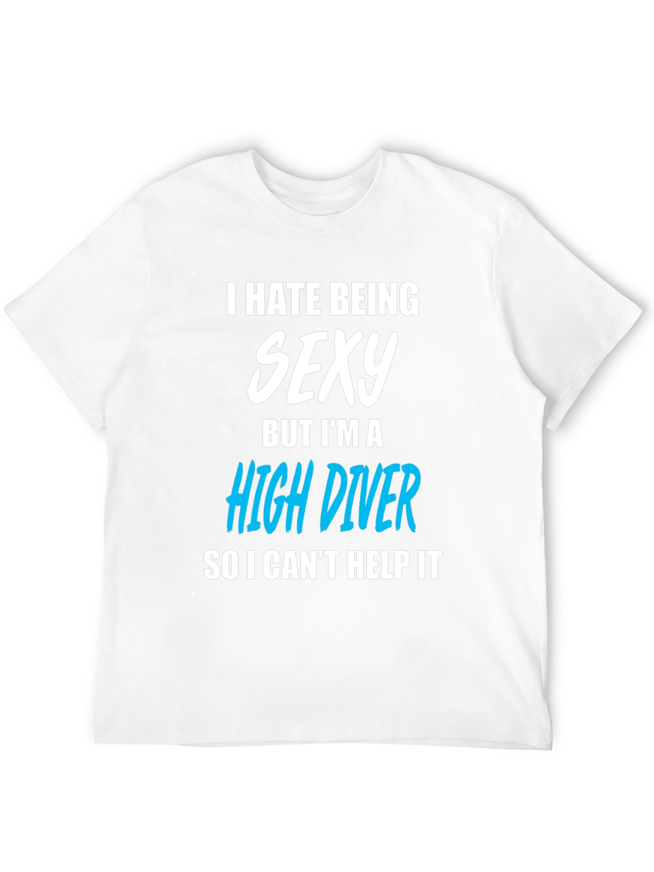 I Hate Being Sexy High Diver T-Shirt