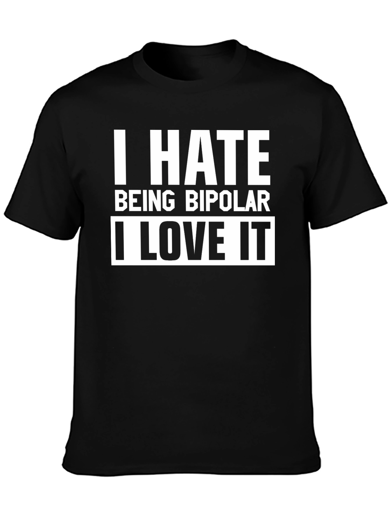 I Hate Being Bipolar I Love It T-Shirt