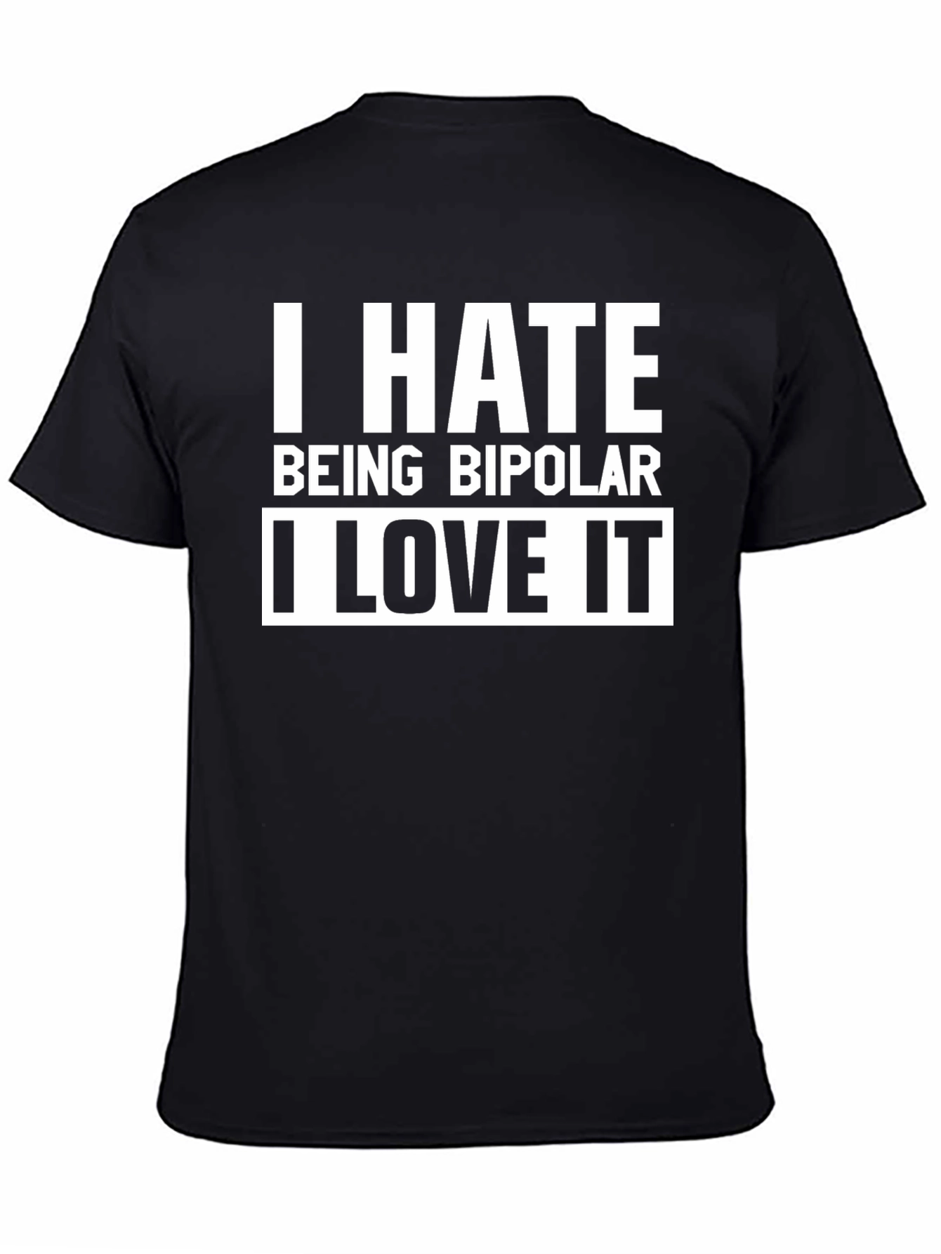 I Hate Being Bipolar I Love It T-Shirt