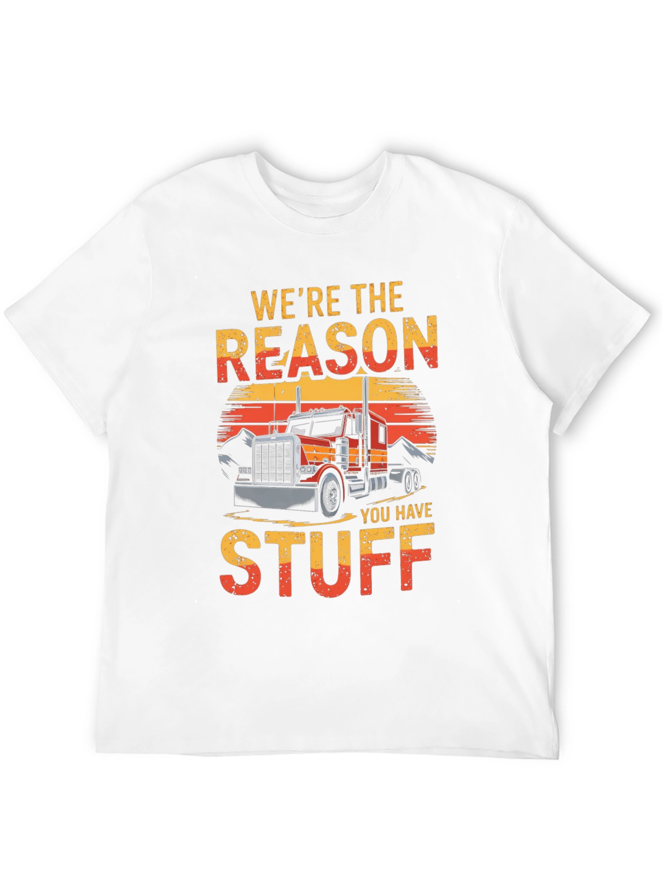 Trucker T-Shirt - Were The Reason You Have Stuff