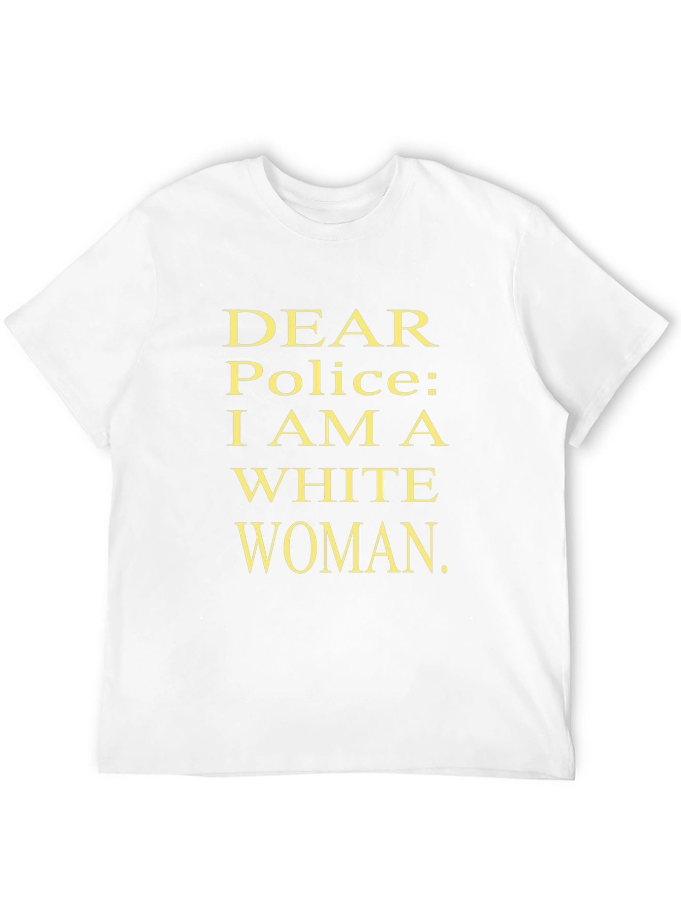 Dear Police I Am A White Woman Statement Tee