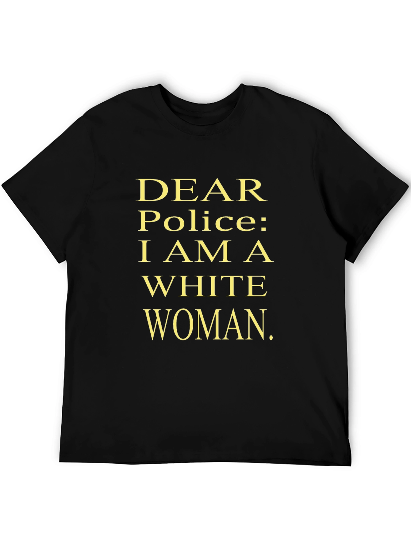 Dear Police I Am A White Woman Statement Tee