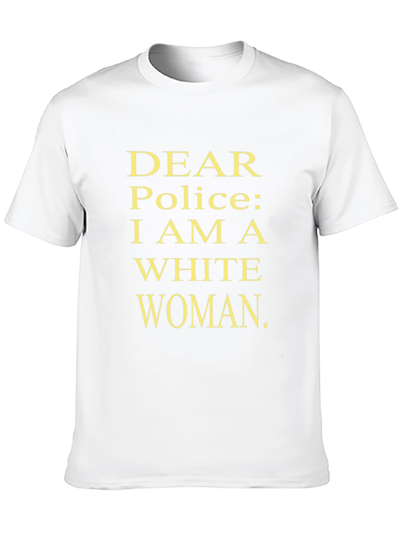 Dear Police I Am A White Woman Statement Tee