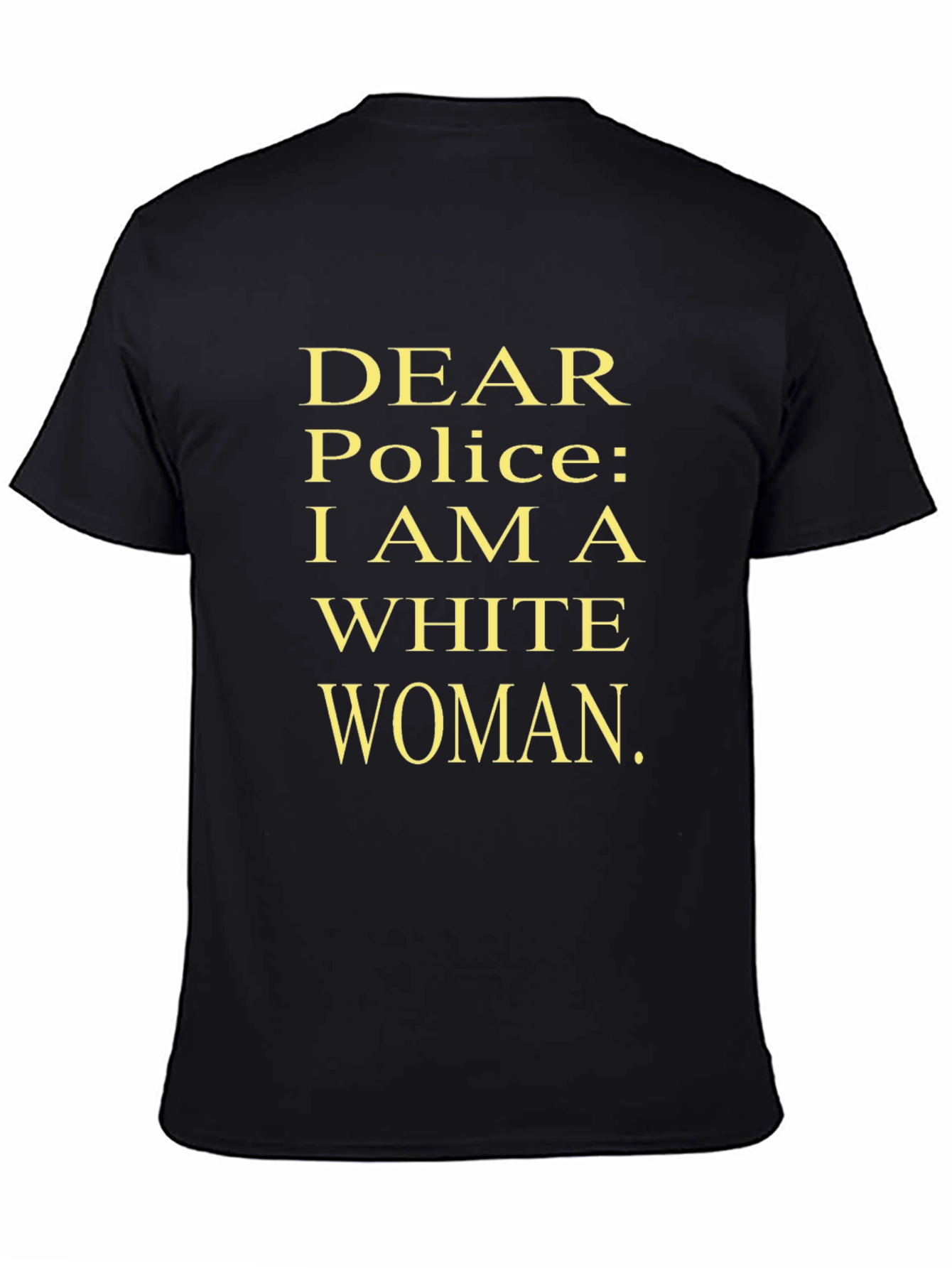 Dear Police I Am A White Woman Statement Tee
