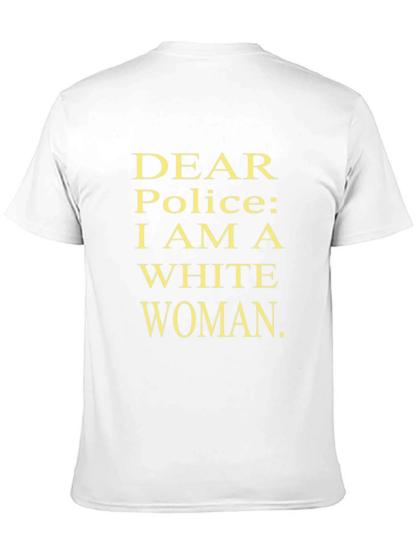 Dear Police I Am A White Woman Statement Tee