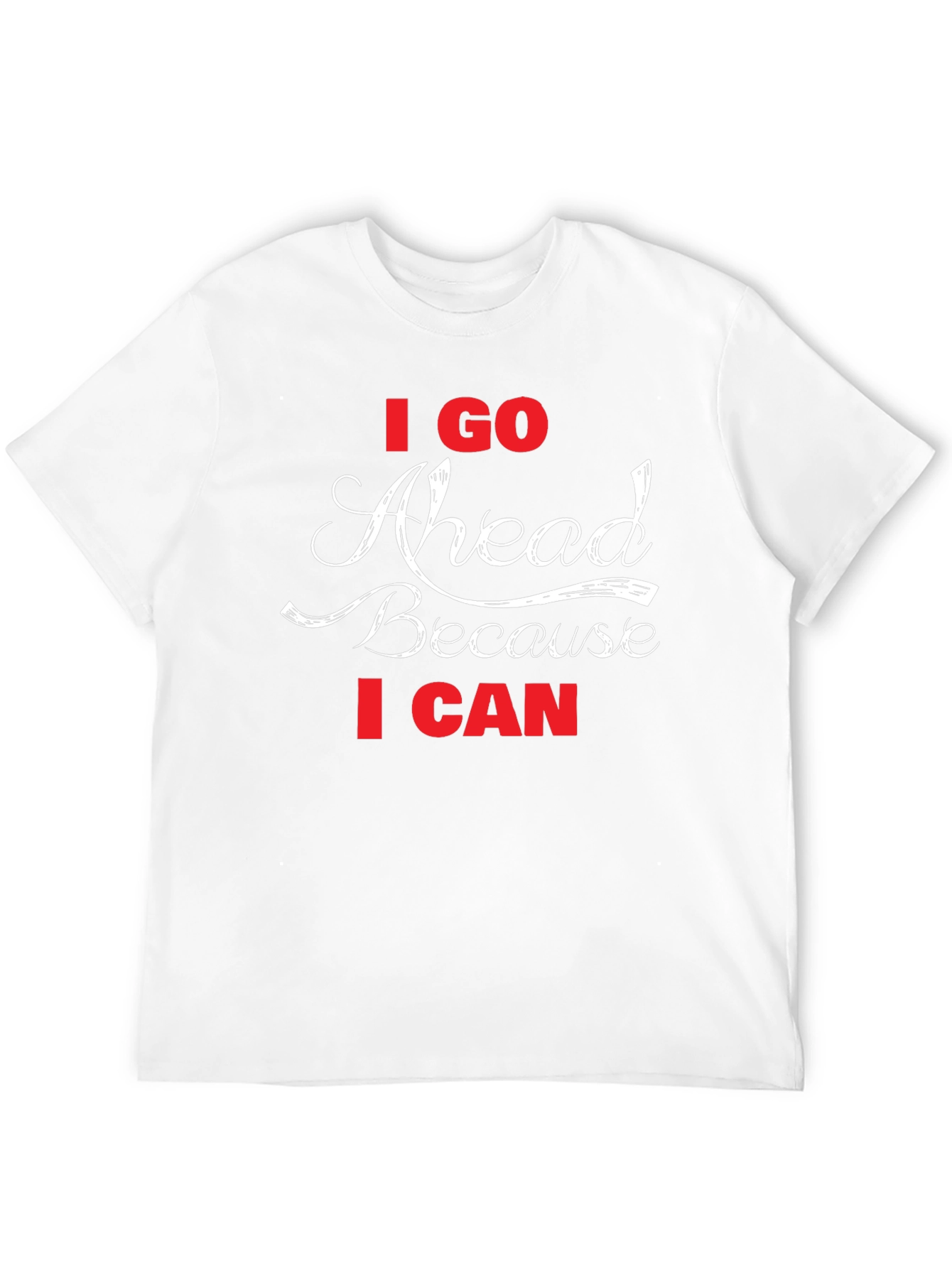 I Go Ahead Because I Can - Black T-Shirt
