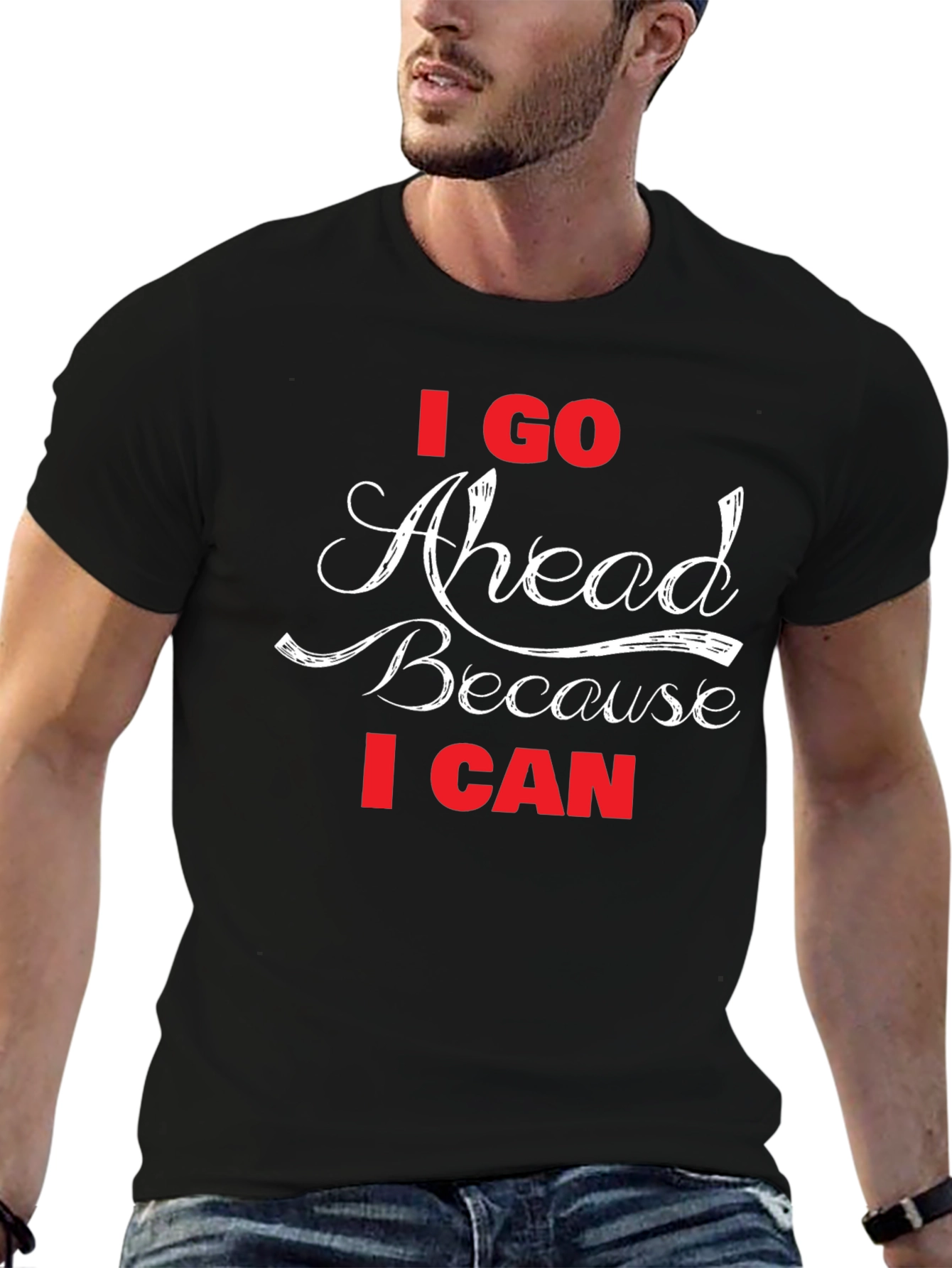 I Go Ahead Because I Can - Black T-Shirt