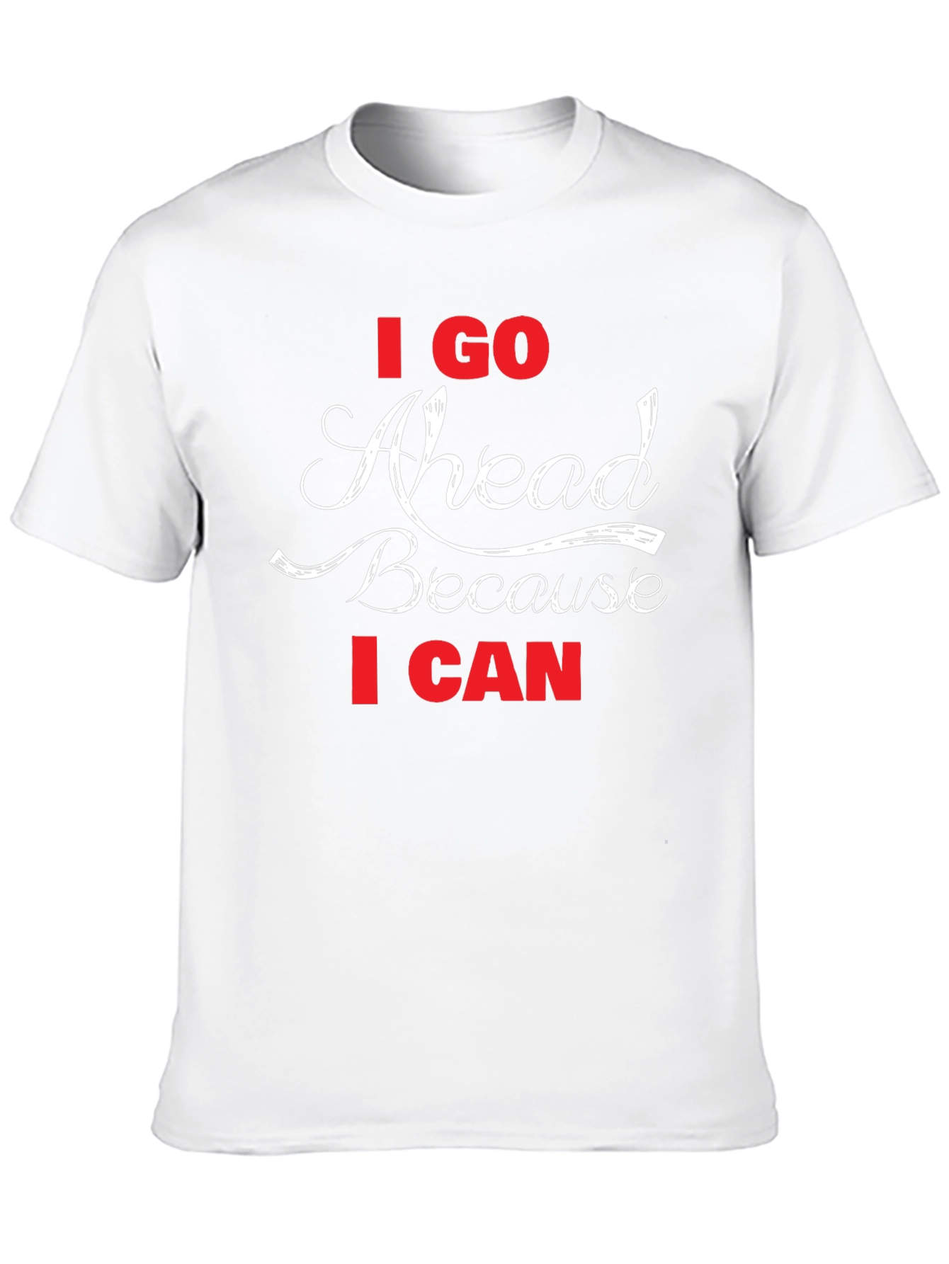 I Go Ahead Because I Can - Black T-Shirt