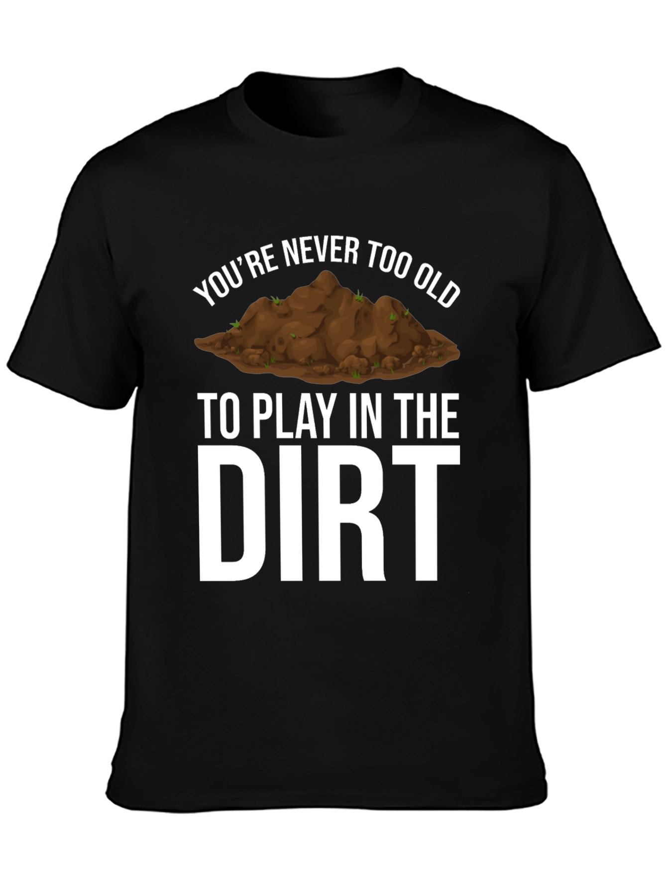 Never Too Old Dirt T-Shirt - Funny Gardening Tee