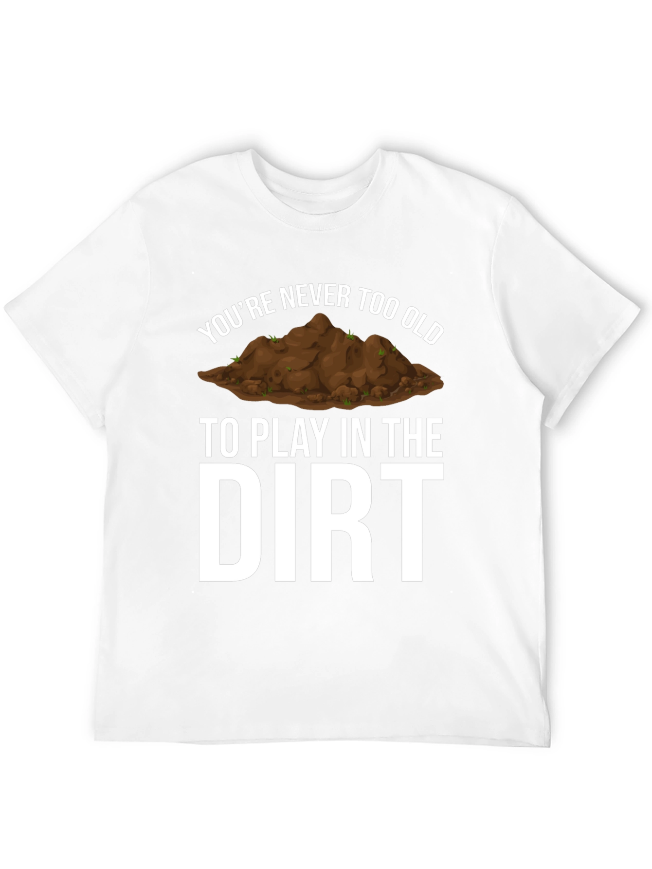 Never Too Old Dirt T-Shirt - Funny Gardening Tee