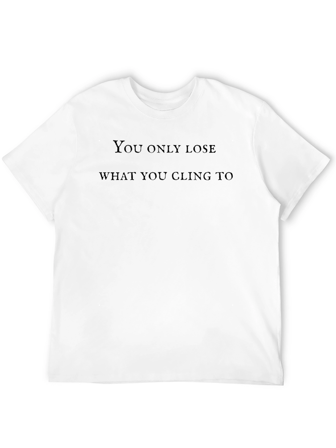 Inspirational Quote T-Shirt - Lose What You Cling To