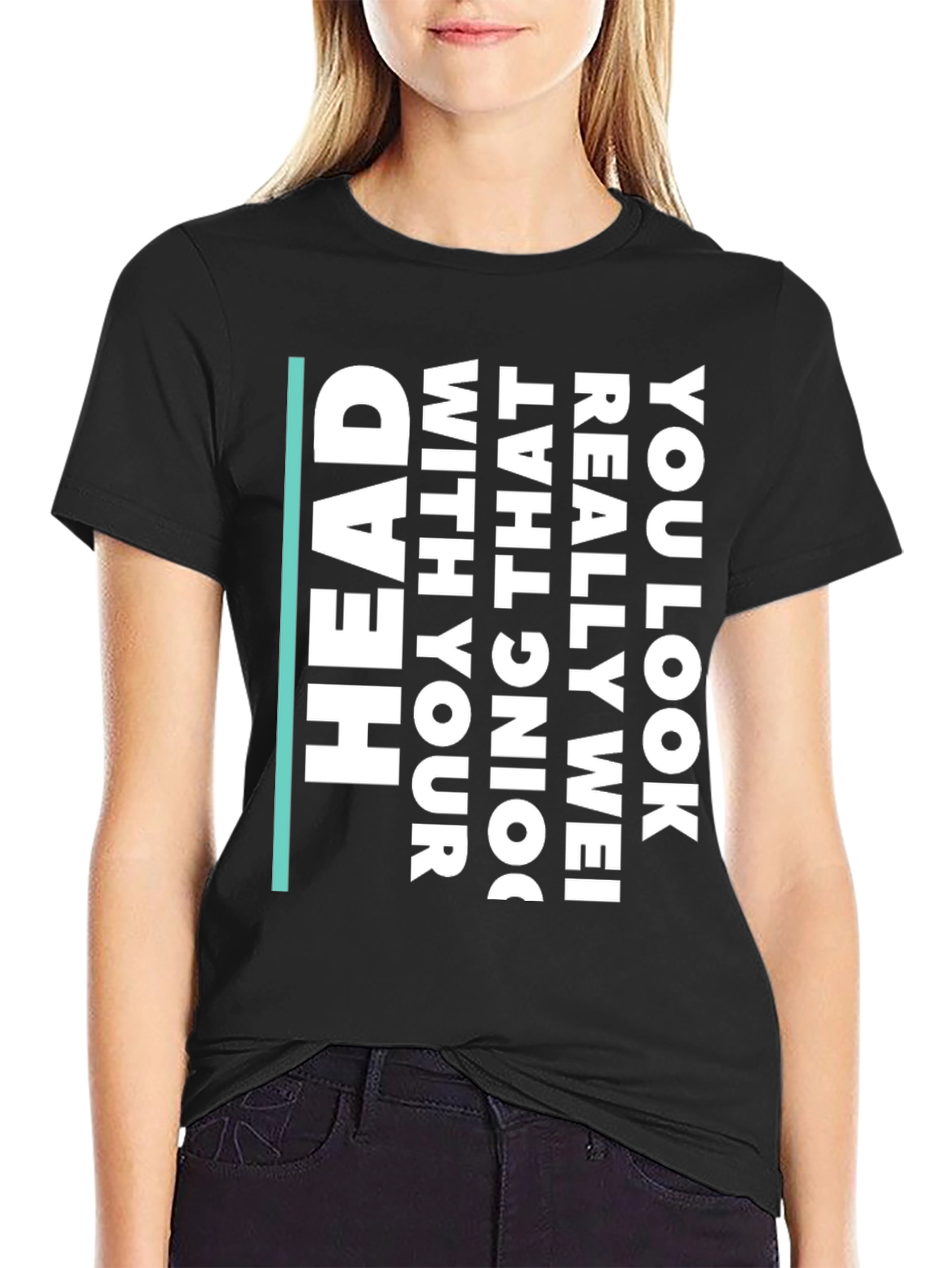 Humorous Statement T-Shirt - You Look Really Wei