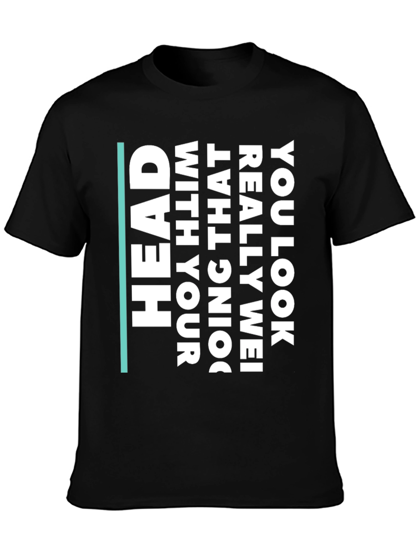 Humorous Statement T-Shirt - You Look Really Wei