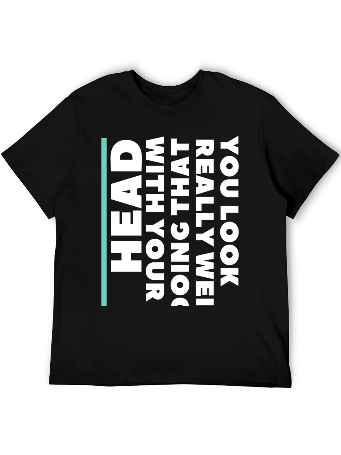 Humorous Statement T-Shirt - You Look Really Wei