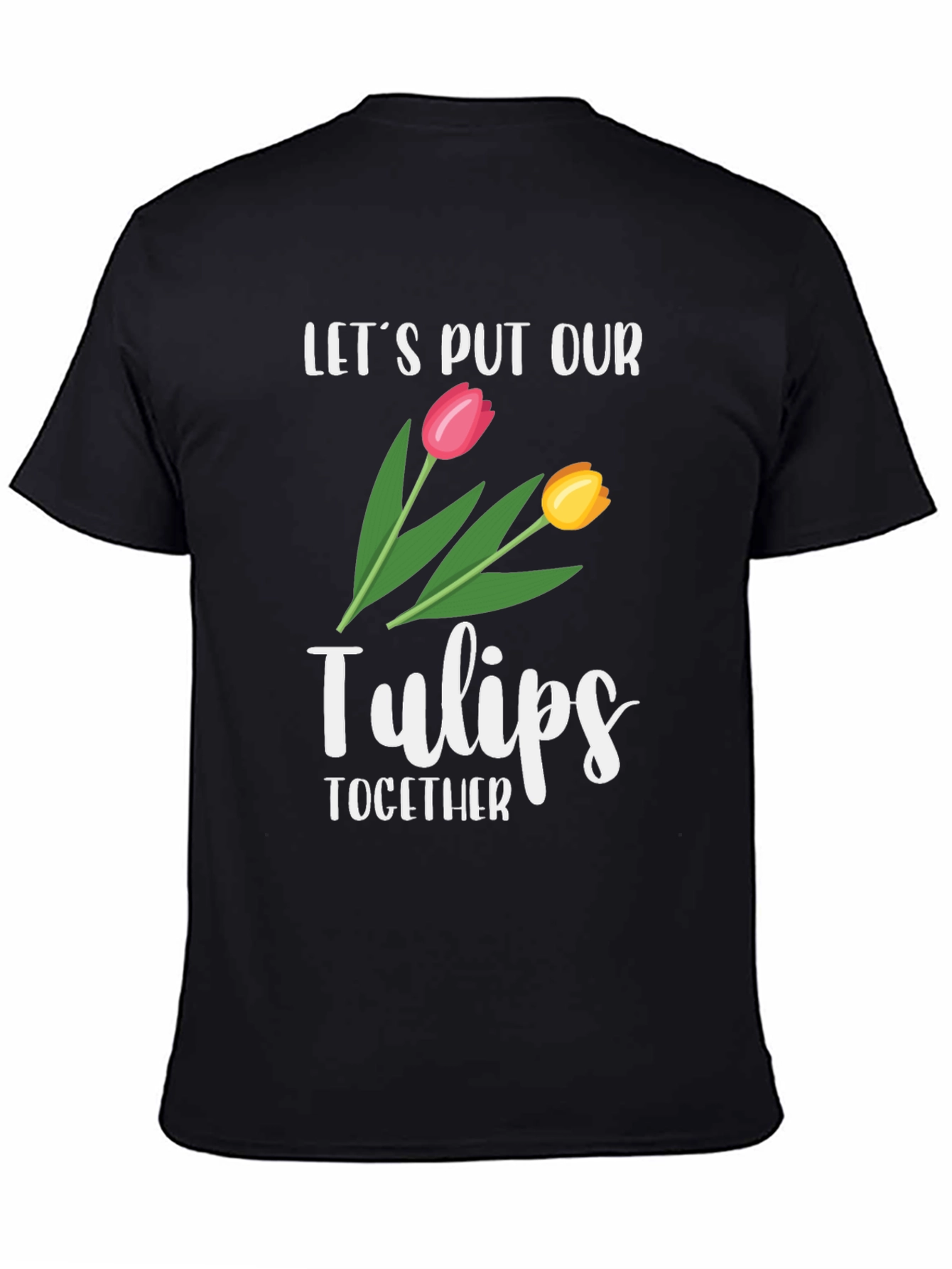 Lets Put Our Tulips Together Black T-Shirt