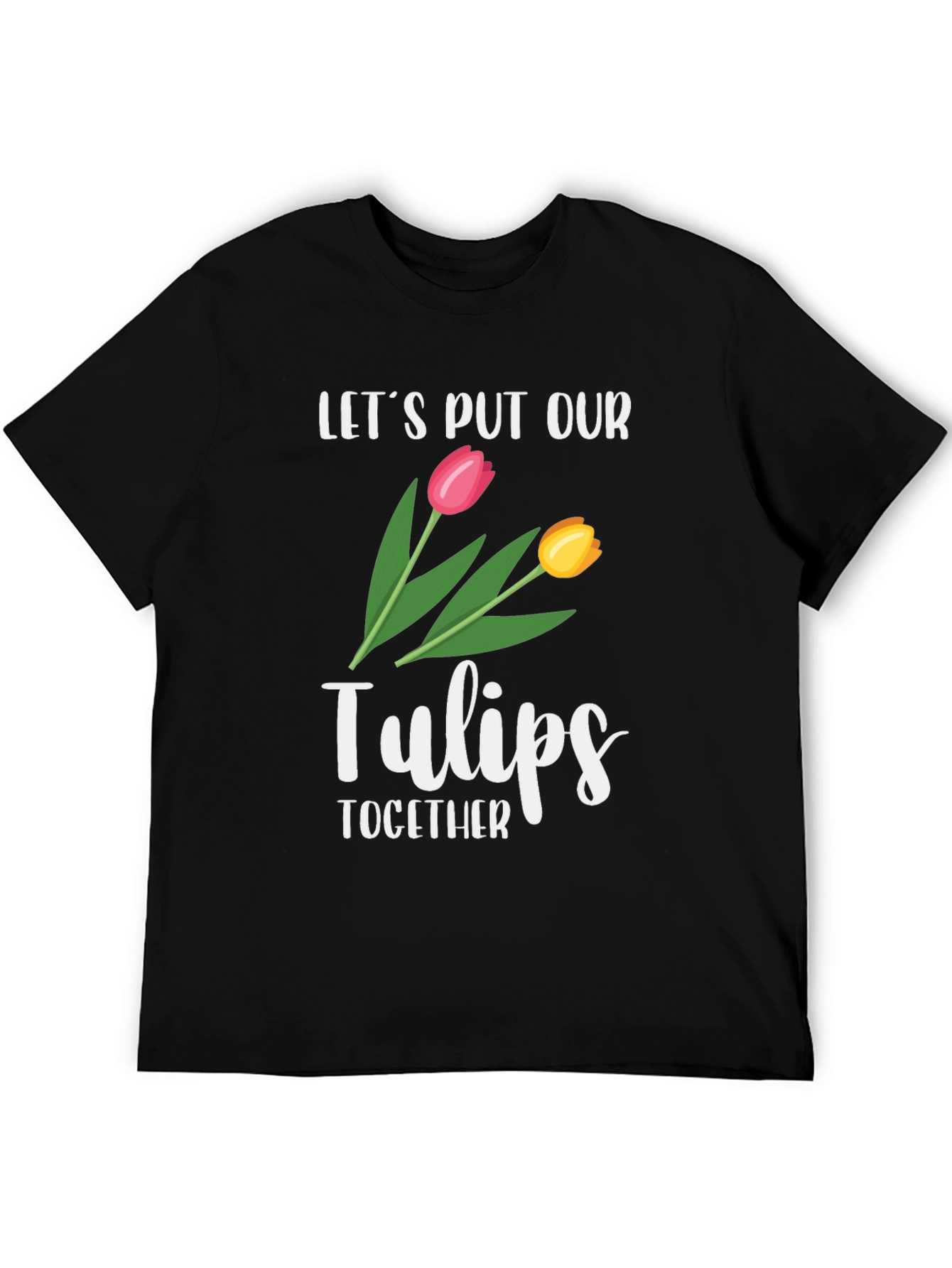 Lets Put Our Tulips Together Black T-Shirt
