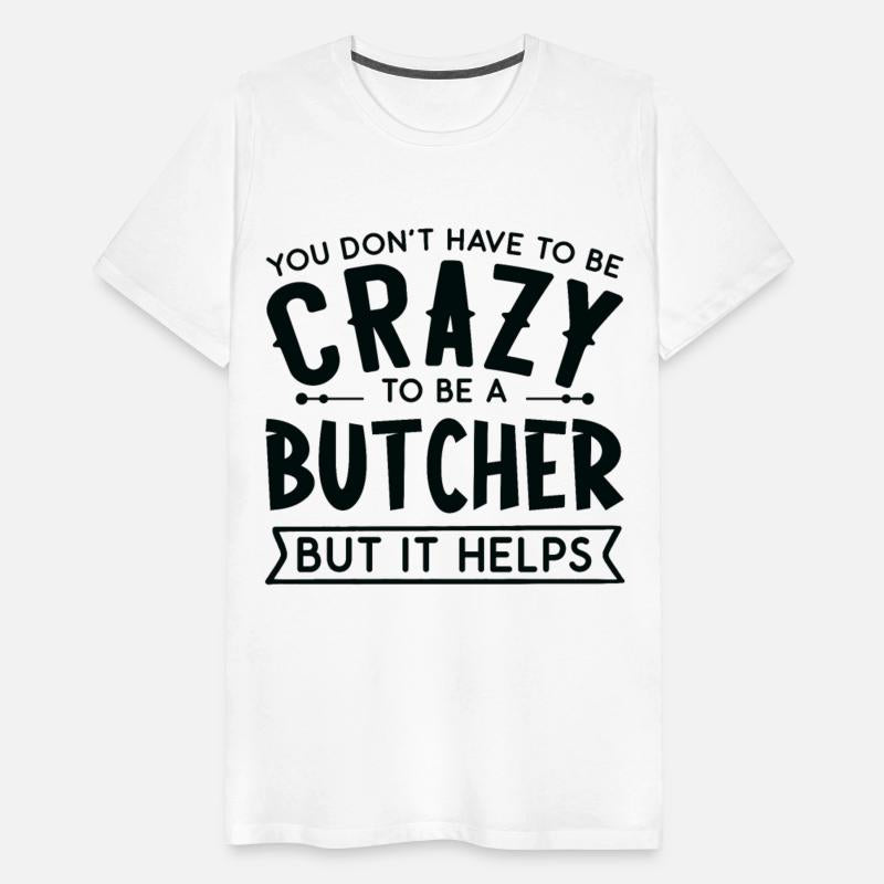 You Don't Have To Be A Crazy Butcher