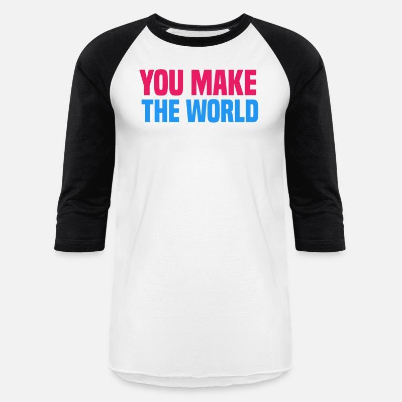 You make the world go round