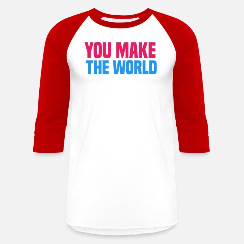 You make the world go round