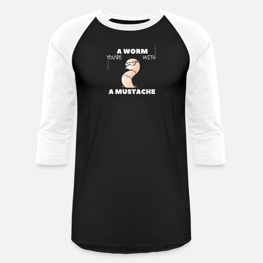 YOU'RE A WORM WITH A MUSTACHE