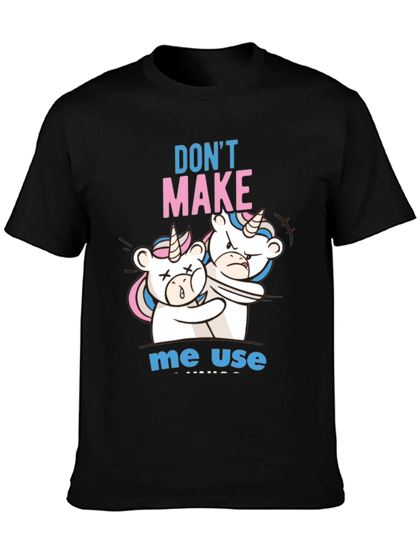 Dont Make Me Use Unicorn T-Shirt