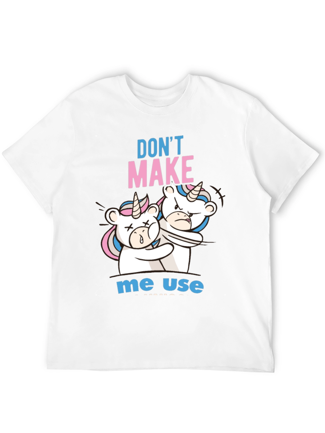 Dont Make Me Use Unicorn T-Shirt