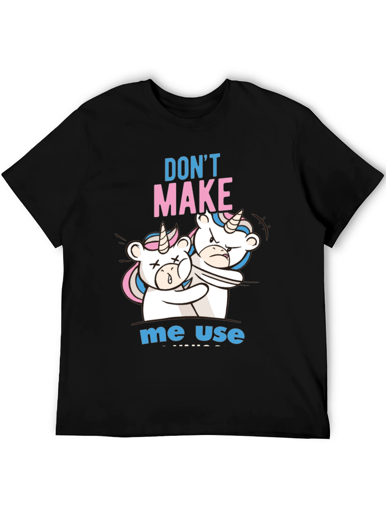 Dont Make Me Use Unicorn T-Shirt