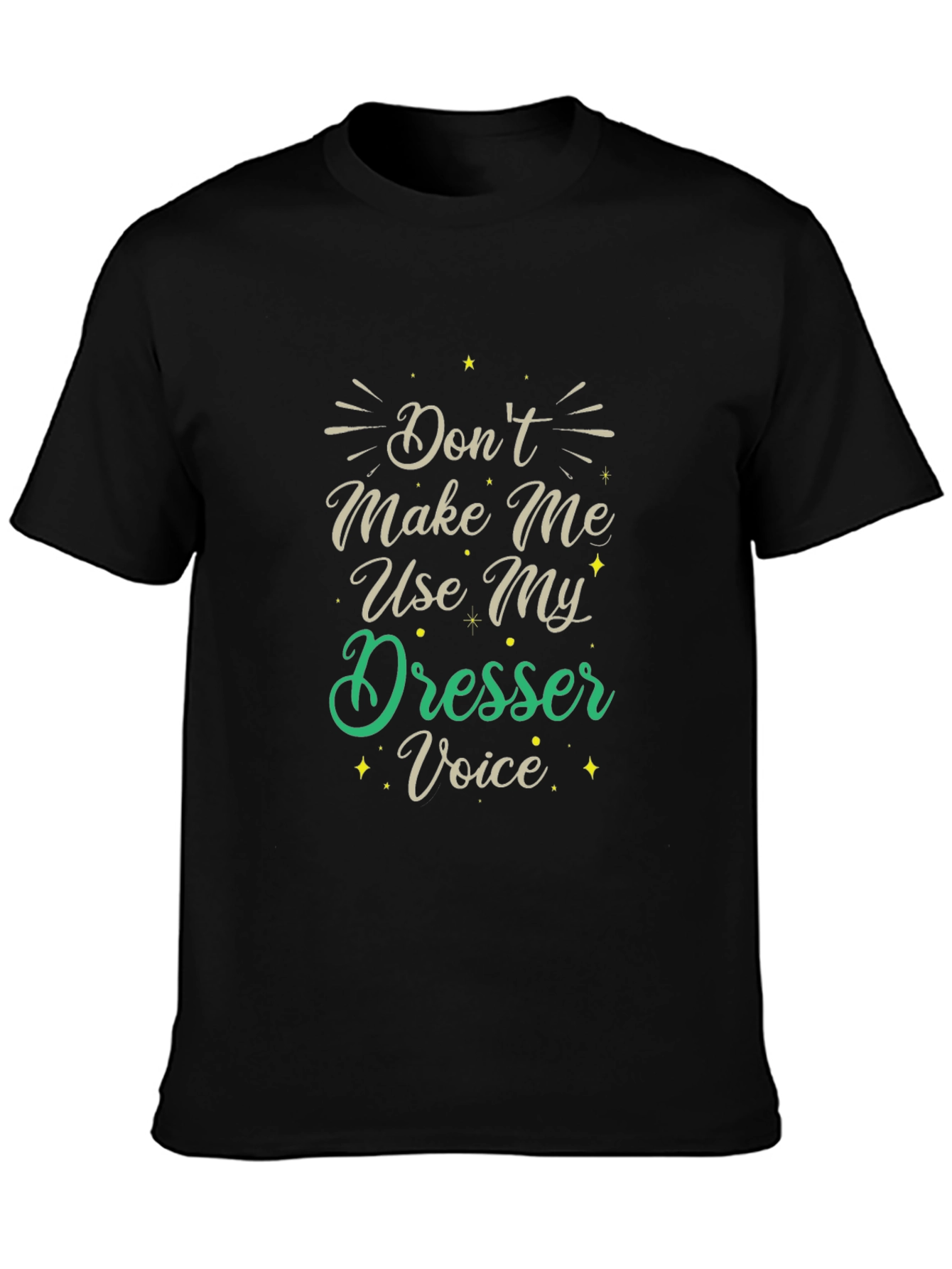 Dont Make Me Use My Dresser Voice Black T-Shirt