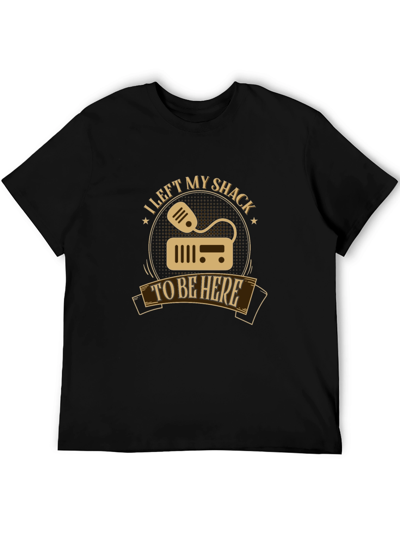 I Left My Shack To Be Here T-Shirt