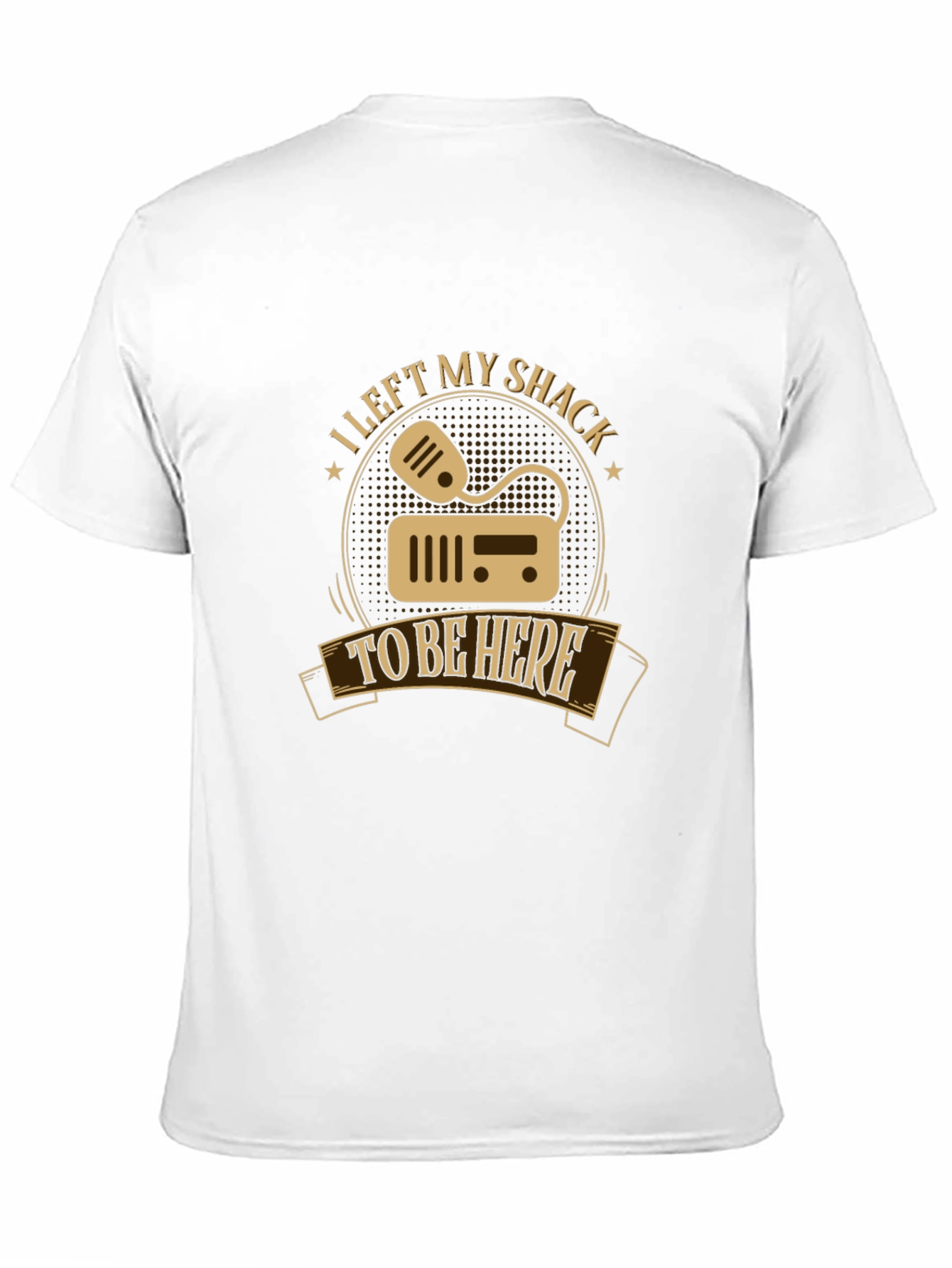 I Left My Shack To Be Here T-Shirt