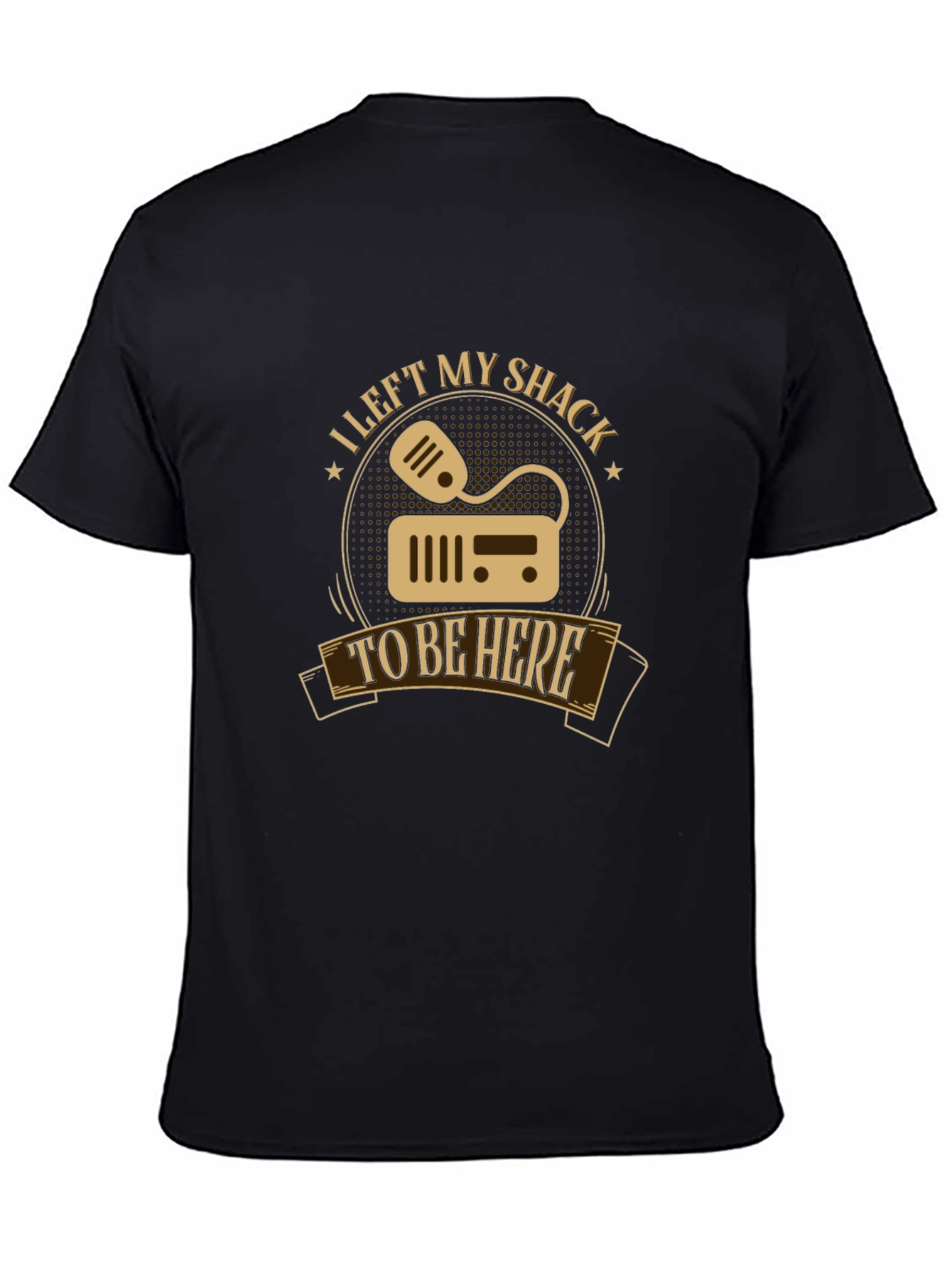 I Left My Shack To Be Here T-Shirt