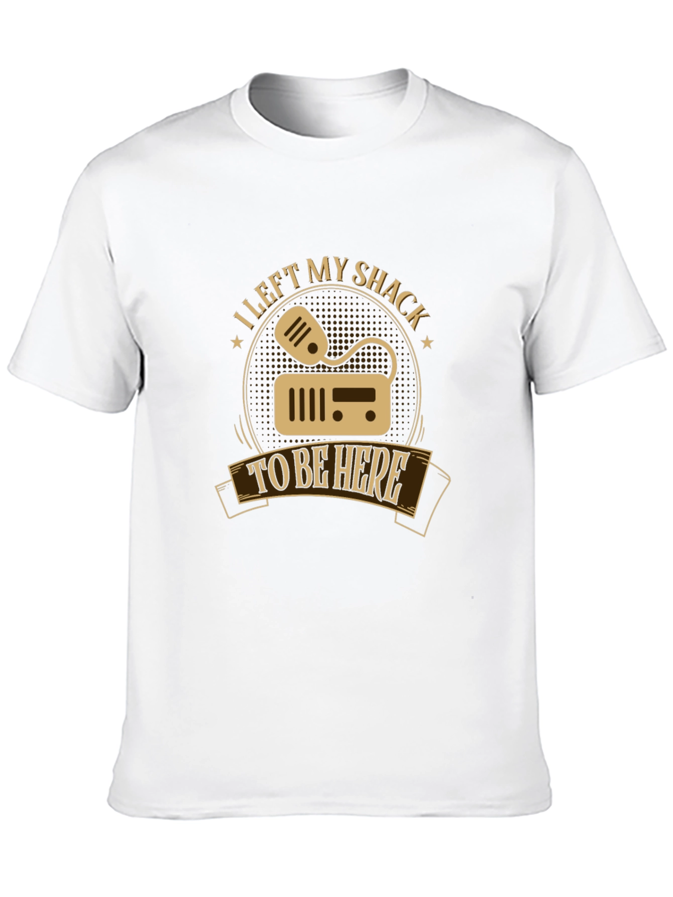 I Left My Shack To Be Here T-Shirt