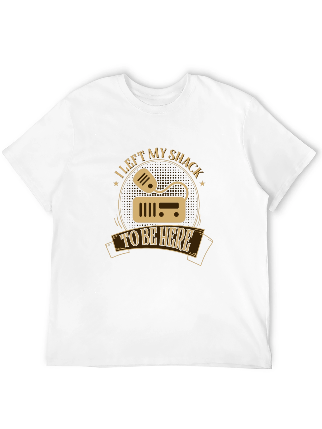 I Left My Shack To Be Here T-Shirt