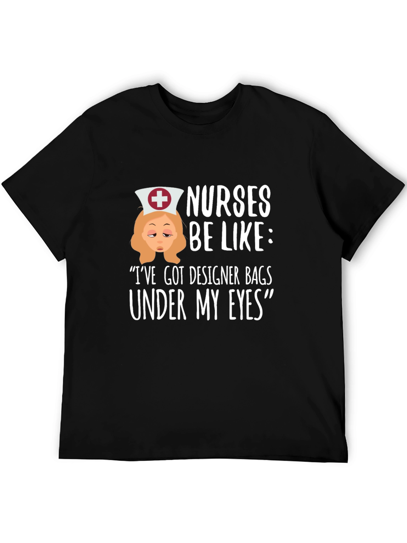 Nurses Be Like T-Shirt: Designer Bags Under My Eyes